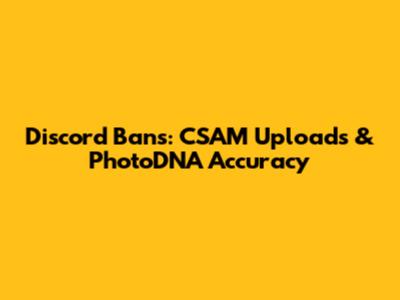 Discord Bans: CSAM Uploads & PhotoDNA Accuracy