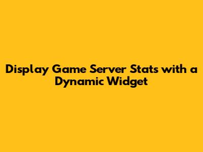 Display Game Server Stats with a Dynamic Widget