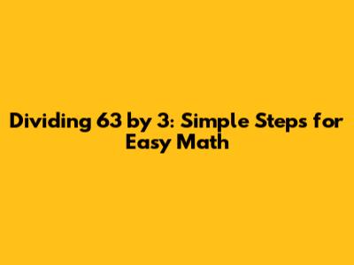 Dividing 63 by 3: Simple Steps for Easy Math