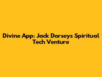 Divine App: Jack Dorsey's Spiritual Tech Venture