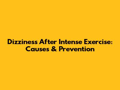 Dizziness After Intense Exercise: Causes & Prevention