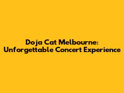 Doja Cat Melbourne: Unforgettable Concert Experience