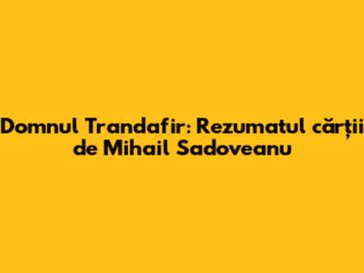 Domnul Trandafir: Rezumatul cărții de Mihail Sadoveanu