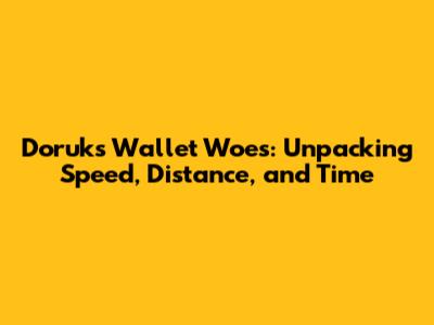 Doruk's Wallet Woes: Unpacking Speed, Distance, and Time