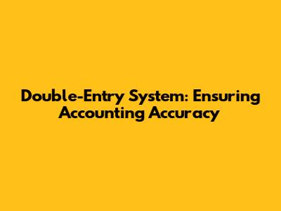 Double-Entry System: Ensuring Accounting Accuracy