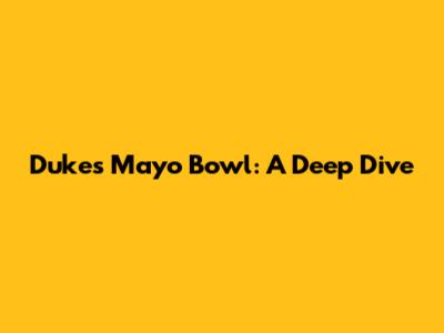 Dukes Mayo Bowl: A Deep Dive
