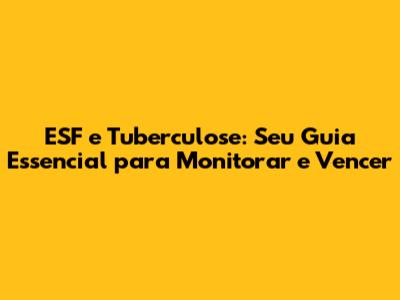 ESF e Tuberculose: Seu Guia Essencial para Monitorar e Vencer