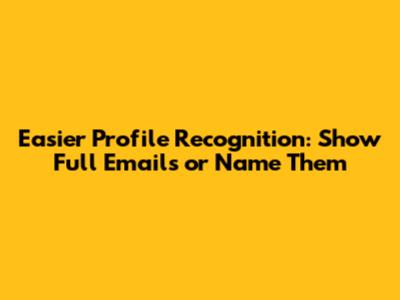 Easier Profile Recognition: Show Full Emails or Name Them
