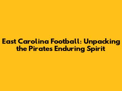 East Carolina Football: Unpacking the Pirates' Enduring Spirit