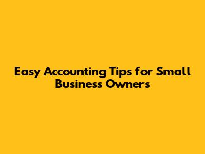 Easy Accounting Tips for Small Business Owners