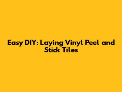 Easy DIY: Laying Vinyl Peel and Stick Tiles