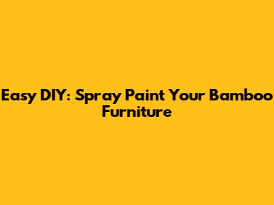 Easy DIY: Spray Paint Your Bamboo Furniture