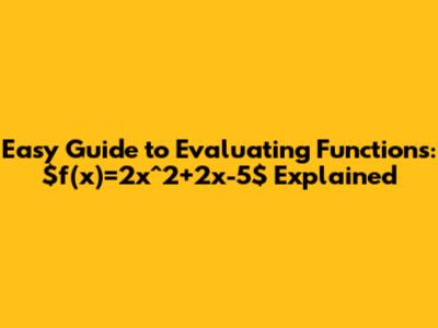 Easy Guide to Evaluating Functions: $f(x)=2x^2+2x-5$ Explained