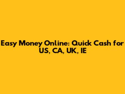 Easy Money Online: Quick Cash for US, CA, UK, IE