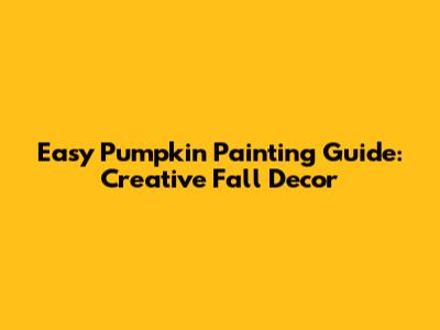 Easy Pumpkin Painting Guide: Creative Fall Decor
