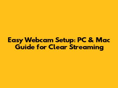 Easy Webcam Setup: PC & Mac Guide for Clear Streaming
