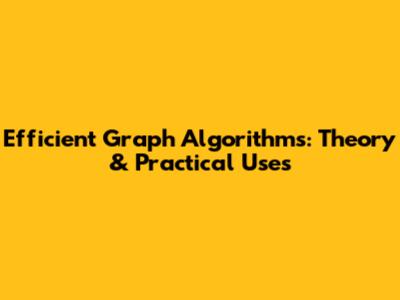 Efficient Graph Algorithms: Theory & Practical Uses