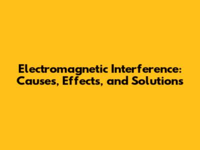 Electromagnetic Interference: Causes, Effects, and Solutions