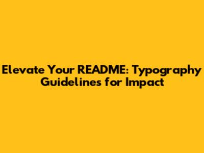 Elevate Your README: Typography Guidelines for Impact