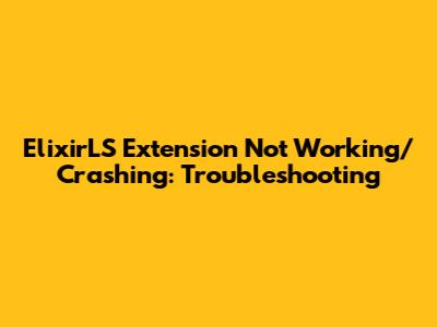 ElixirLS Extension Not Working/Crashing: Troubleshooting
