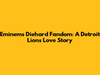 Eminem's Diehard Fandom: A Detroit Lions Love Story