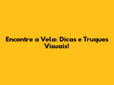 Encontre a Vela: Dicas e Truques Visuais!