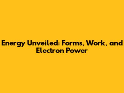 Energy Unveiled: Forms, Work, and Electron Power