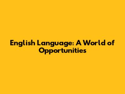 English Language: A World of Opportunities