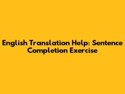 English Translation Help: Sentence Completion Exercise