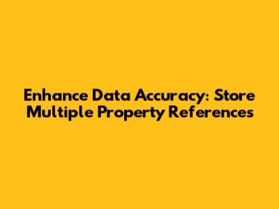 Enhance Data Accuracy: Store Multiple Property References