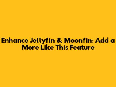Enhance Jellyfin & Moonfin: Add a 'More Like This' Feature