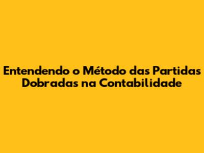 Entendendo o Método das Partidas Dobradas na Contabilidade