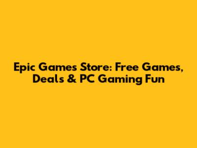 Epic Games Store: Free Games, Deals & PC Gaming Fun