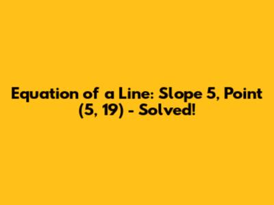 Equation of a Line: Slope 5, Point (5, 19) - Solved!