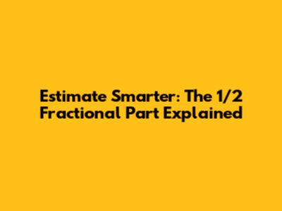 Estimate Smarter: The 1/2 Fractional Part Explained