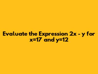Evaluate the Expression 2x - y for x=17 and y=12