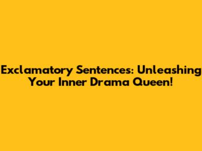 Exclamatory Sentences: Unleashing Your Inner Drama Queen!