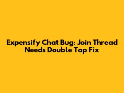 Expensify Chat Bug: 'Join Thread' Needs Double Tap Fix