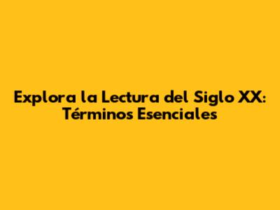 Explora la Lectura del Siglo XX: Términos Esenciales