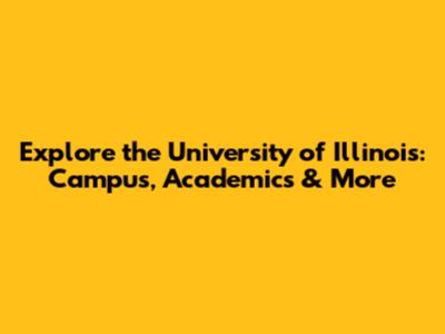 Explore the University of Illinois: Campus, Academics & More
