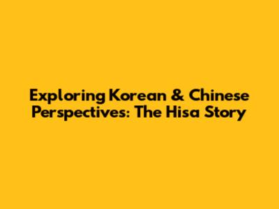 Exploring Korean & Chinese Perspectives: The 'Hisa' Story