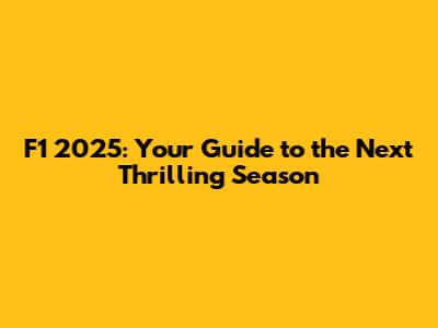 F1 2025: Your Guide to the Next Thrilling Season