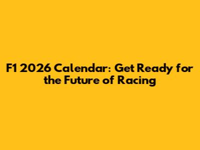 F1 2026 Calendar: Get Ready for the Future of Racing