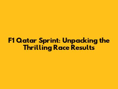 F1 Qatar Sprint: Unpacking the Thrilling Race Results
