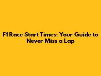 F1 Race Start Times: Your Guide to Never Miss a Lap