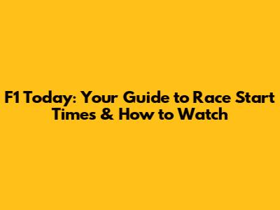 F1 Today: Your Guide to Race Start Times & How to Watch