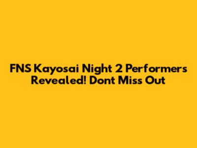FNS Kayosai Night 2 Performers Revealed! Don't Miss Out