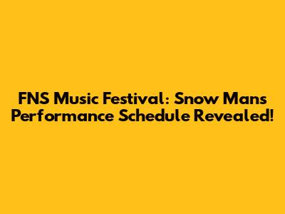 FNS Music Festival: Snow Man's Performance Schedule Revealed!