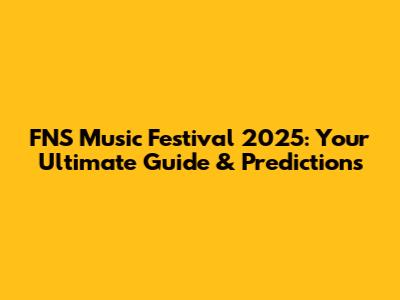 FNS Music Festival 2025: Your Ultimate Guide & Predictions