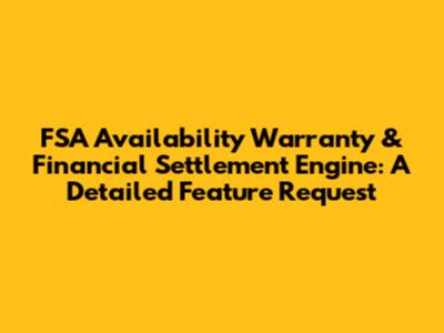 FSA Availability Warranty & Financial Settlement Engine: A Detailed Feature Request
